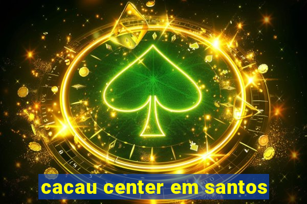 cacau center em santos